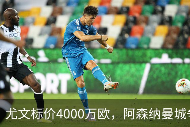 尤文标价4000万欧，阿森纳曼城争抢26岁多面手